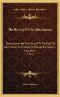 The History Of Dr. John Faustus: Showing How He Told Himself To The Devil, To Have Power To Do What He Pleased For Twenty-Four Years (1787)