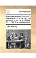Remarks on the Craftsman's vindication of his two Honble patrons, in his paper of May 22, 1731. The fourth edition.