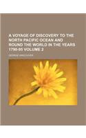 A Voyage of Discovery to the North Pacific Ocean and Round the World in the Years 1790-95 Volume 2