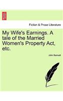 My Wife's Earnings. a Tale of the Married Women's Property Act, Etc.