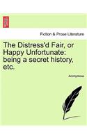 Distress'd Fair, or Happy Unfortunate: Being a Secret History, Etc.