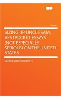 Sizing Up Uncle Sam; Vestpocket Essays (Not Especially Serious) on the United States