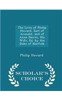 Lives of Philip Howard, Earl of Arundel, and of Anne Dacres, His Wife, Ed. by the Duke of Norfolk - Scholar's Choice Edition