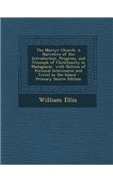 The Martyr Church: A Narrative of the Introduction, Progress, and Triumph of Christianity in Madagascar, with Notices of Personal Interco