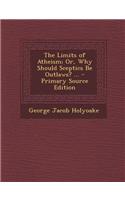 The Limits of Atheism; Or, Why Should Sceptics Be Outlaws? ...