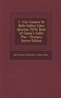 C. IVLII Caesaris de Bello Gallico Liber Quintus: Fifth Book of Caesar's Gallic War