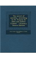 The Secret of Sanctity, According to St. Francis de Sales and Father Crasset - Primary Source Edition