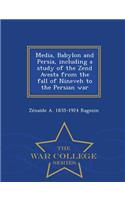 Media, Babylon and Persia, Including a Study of the Zend Avesta from the Fall of Nineveh to the Persian War - War College Series