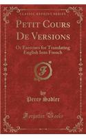 Petit Cours de Versions: Or Exercises for Translating English Into French (Classic Reprint)