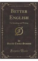 Better English, Vol. 1: For Speaking and Writing (Classic Reprint): For Speaking and Writing (Classic Reprint)