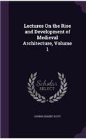 Lectures on the Rise and Development of Medieval Architecture, Volume 1