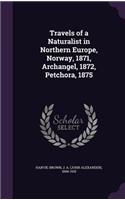 Travels of a Naturalist in Northern Europe, Norway, 1871, Archangel, 1872, Petchora, 1875