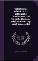 Catechismus Polemicus D.i. Catholischer Catechismus, Und Nützliche Glaubens-streitigkeiten Frag-weiß Vorgestellet