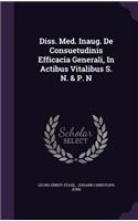 Diss. Med. Inaug. de Consuetudinis Efficacia Generali, in Actibus Vitalibus S. N. & P. N