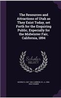 Resources and Attractions of Utah as They Exist Today, set Forth for the Enquiring Public, Especially for the Midwinter Fair, California, 1894