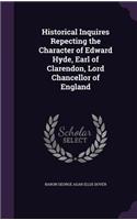 Historical Inquires Repecting the Character of Edward Hyde, Earl of Clarendon, Lord Chancellor of England