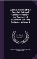 Annual Report of the Board of Railroad Commissioners of the Territory of Dakota for the Year Ending ..., Volume 2