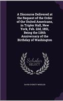 Discourse Delivered at the Request of the Order of the United Americans, in Tripler Hall, New York, Feb. 22d, 1851, Being the 118th Anniversary of the Birthday of Washington