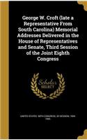 George W. Croft (late a Representative From South Carolina) Memorial Addresses Delivered in the House of Representatives and Senate, Third Session of the Joint Eighth Congress