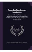 Records of the Roman Inquisition: Case of a Minorite Friar, who was Sentenced by S. Charles Borromeo to be Walled up, and who Having Escaped was Burned in Effigy