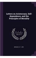 Letters on Aristocracy, Self-dependence, and the Principles of Morality
