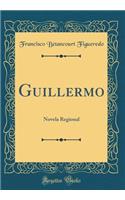 Guillermo: Novela Regional (Classic Reprint)