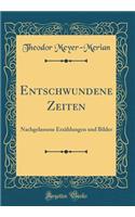 Entschwundene Zeiten: Nachgelassene ErzÃ¤hlungen Und Bilder (Classic Reprint)