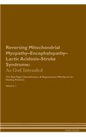 Reversing Mitochondrial Myopathy-Encephalopathy-Lactic Acidosis-Stroke Syndrome: As God Intended The Raw Vegan Plant-Based Detoxification & Regeneration Workbook for Healing Patients. Volume 1
