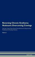 Reversing Chronic Erythema Nodosum: Overcoming Cravings The Raw Vegan Plant-Based Detoxification & Regeneration Workbook for Healing Patients. Volume 3