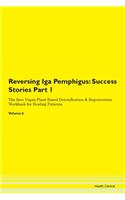 Reversing Iga Pemphigus: Success Stories Part 1 The Raw Vegan Plant-Based Detoxification & Regeneration Workbook for Healing Patients. Volume 6