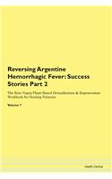 Reversing Argentine Hemorrhagic Fever: Success Stories Part 2 The Raw Vegan Plant-Based Detoxification & Regeneration Workbook for Healing Patients. Volume 7