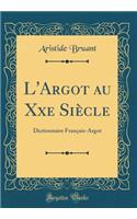 L'Argot Au Xxe Siècle: Dictionnaire Français-Argot (Classic Reprint)