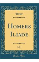 Homers Iliade, Vol. 1 (Classic Reprint)