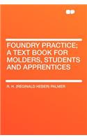 Foundry Practice; A Text Book for Molders, Students and Apprentices