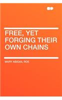 Free, Yet Forging Their Own Chains