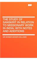 The Study of Sanskrit in Relation to Missionary Work in India; With Notes and Additions: (English)