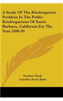A Study Of The Kindergarten Problem In The Public Kindergartens Of Santa Barbara, California For The Year 1898-99