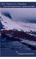 Six Years In Alaska: One Man's Experiences - Stories - And Tales