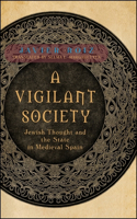 Vigilant Society: Jewish Thought and the State in Medieval Spain