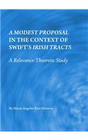 Modest Proposal in the Context of Swiftâ (Tm)S Irish Tracts: A Relevance-Theoretic Study: A Relevance-Theoretic Study