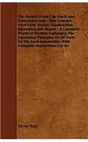 Model T Ford Car, Truck And Conversion Sets - Also Genuine Ford Farm Tractor Construction, Operation And Repair - A Cpmplete Practical Treatise Explaining The Operating Principles Of All Parts Of The Ford Automoblie, With Complete Instructions For