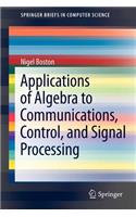 Applications of Algebra to Communications, Control, and Signal Processing