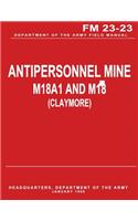 Antipersonnel Mine, M18A1 and M18 (CLAYMORE) (FM 23-23): (English)