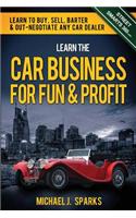 Learn the Car Business for Fun & Profit: How to Buy, Sell, Barter & Out Negotiate Any Car Dealer