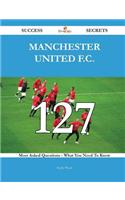 Manchester United F.C. 127 Success Secrets - 127 Most Asked Questions on Manchester United F.C. - What You Need to Know