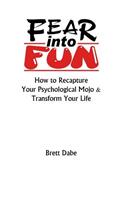 Fear Into Fun: How to Recapture Your Psychological Mojo & Transform Your Life: (English)
