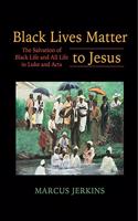 Black Lives Matter to Jesus: The Salvation of Black Life and All Life in Luke and Acts