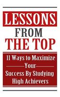 Lessons From the Top: 11 Ways to Maximize Your Success By Studying High Achievers(2 Success, Personal Development, Productivity, Achievement)