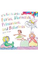 It's Fun to Draw Fairies, Mermaids, Princesses, and Ballerinas