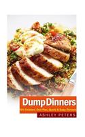 Dump Dinners: 101 Chicken, One Pan, Quick & Easy Dinners